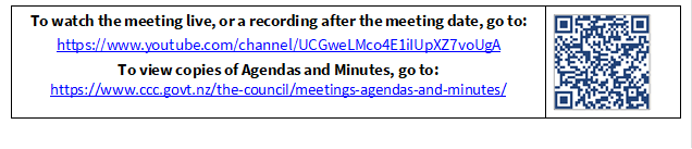 To watch the meeting live, or a recording after the meeting date, go to:
https://www.youtube.com/channel/UCGweLMco4E1iIUpXZ7voUgA
To view copies of Agendas and Minutes, go to:
https://www.ccc.govt.nz/the-council/meetings-agendas-and-minutes/
 

