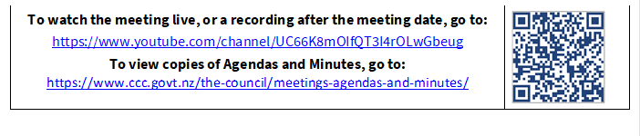 To watch the meeting live, or a recording after the meeting date, go to:
https://www.youtube.com/channel/UC66K8mOIfQT3I4rOLwGbeug 
To view copies of Agendas and Minutes, go to:
https://www.ccc.govt.nz/the-council/meetings-agendas-and-minutes/
 

