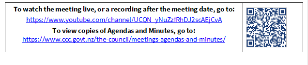 To watch the meeting live, or a recording after the meeting date, go to:
https://www.youtube.com/channel/UCQN_yNuZzfRhDJ2scAEjCvA
To view copies of Agendas and Minutes, go to:
https://www.ccc.govt.nz/the-council/meetings-agendas-and-minutes/
 

