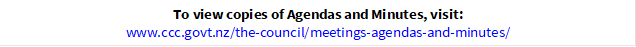 To view copies of Agendas and Minutes, visit:
www.ccc.govt.nz/the-council/meetings-agendas-and-minutes/
