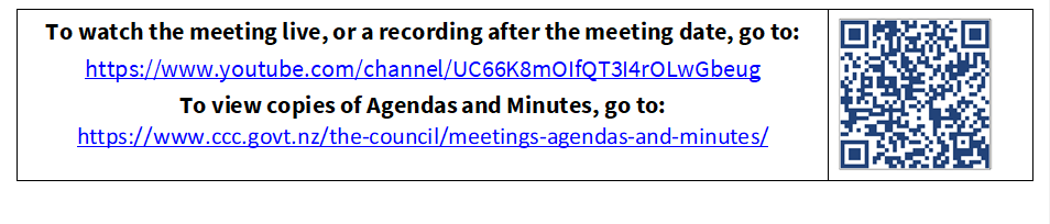 To watch the meeting live, or a recording after the meeting date, go to:
https://www.youtube.com/channel/UC66K8mOIfQT3I4rOLwGbeug 
To view copies of Agendas and Minutes, go to:
https://www.ccc.govt.nz/the-council/meetings-agendas-and-minutes/
 

