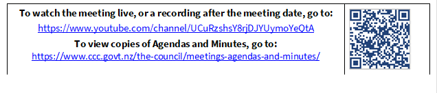 To watch the meeting live, or a recording after the meeting date, go to:
https://www.youtube.com/channel/UCuRzshsY8rjDJYUymoYeQtA
To view copies of Agendas and Minutes, go to:
https://www.ccc.govt.nz/the-council/meetings-agendas-and-minutes/
 

