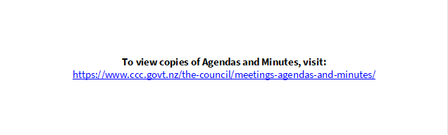                     
          


To view copies of Agendas and Minutes, visit:
https://www.ccc.govt.nz/the-council/meetings-agendas-and-minutes/ 

