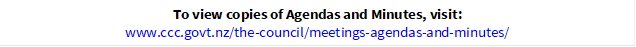 To view copies of Agendas and Minutes, visit:
www.ccc.govt.nz/the-council/meetings-agendas-and-minutes/
