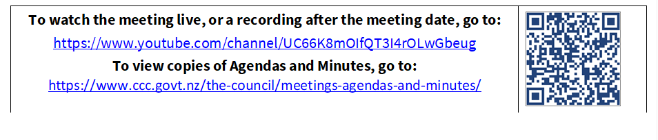 To watch the meeting live, or a recording after the meeting date, go to:
https://www.youtube.com/channel/UC66K8mOIfQT3I4rOLwGbeug 
To view copies of Agendas and Minutes, go to:
https://www.ccc.govt.nz/the-council/meetings-agendas-and-minutes/
 

