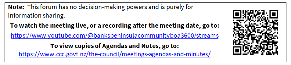Note:  This forum has no decision-making powers and is purely for information sharing.
To watch the meeting live, or a recording after the meeting date, go to:
https://www.youtube.com/@bankspeninsulacommunityboa3600/streams
To view copies of Agendas and Notes, go to:
https://www.ccc.govt.nz/the-council/meetings-agendas-and-minutes/
 

