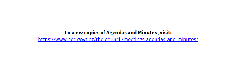                     
          


To view copies of Agendas and Minutes, visit:
https://www.ccc.govt.nz/the-council/meetings-agendas-and-minutes/ 

