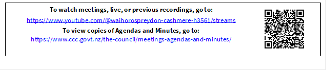 To watch meetings, live, or previous recordings, go to:
https://www.youtube.com/@waihorospreydon-cashmere-h3561/streams
To view copies of Agendas and Minutes, go to:
https://www.ccc.govt.nz/the-council/meetings-agendas-and-minutes/
 

