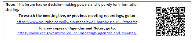 Note:  This forum has no decision-making powers and is purely for information sharing.
To watch the meeting live, or previous meeting recordings, go to:
https://www.youtube.com/@waipunahalswell-hornby-ric5806/streams
To view copies of Agendas and Notes, go to:
https://www.ccc.govt.nz/the-council/meetings-agendas-and-minutes/
 

