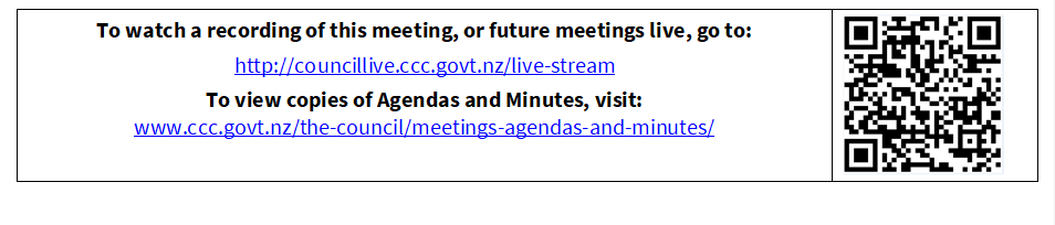 To watch a recording of this meeting, or future meetings live, go to:
http://councillive.ccc.govt.nz/live-stream
To view copies of Agendas and Minutes, visit:
www.ccc.govt.nz/the-council/meetings-agendas-and-minutes/
 

