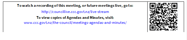 To watch a recording of this meeting, or future meetings live, go to:
http://councillive.ccc.govt.nz/live-stream
To view copies of Agendas and Minutes, visit:
www.ccc.govt.nz/the-council/meetings-agendas-and-minutes/
 

